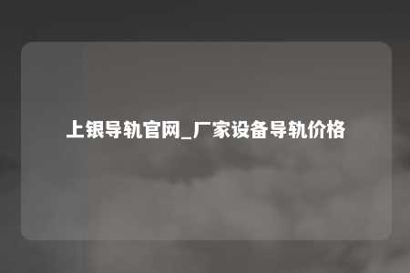 上银导轨官网_厂家设备导轨价格