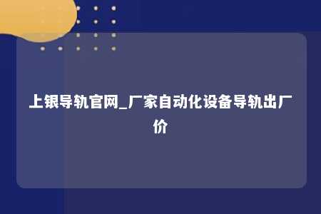 上银导轨官网_厂家自动化设备导轨出厂价