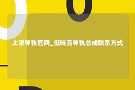上银导轨官网_低噪音导轨总成联系方式