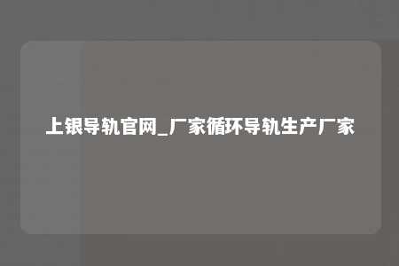 上银导轨官网_厂家循环导轨生产厂家