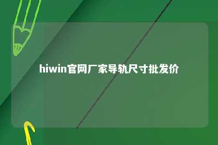 hiwin官网厂家导轨尺寸批发价