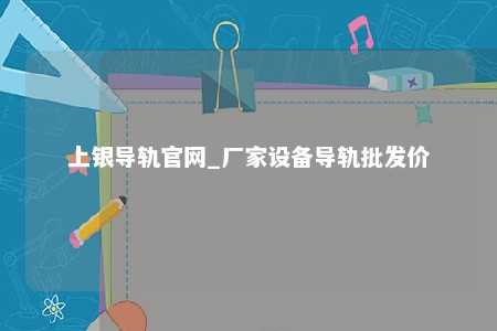 上银导轨官网_厂家设备导轨批发价