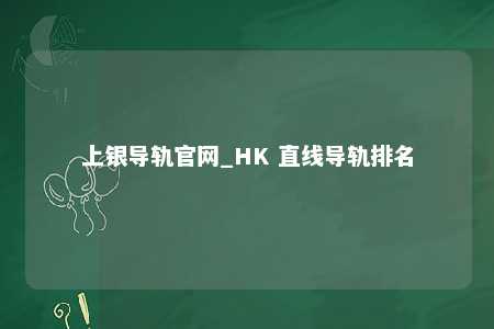 上银导轨官网_HK 直线导轨排名