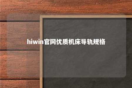 hiwin官网优质机床导轨规格