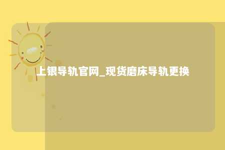 上银导轨官网_现货磨床导轨更换