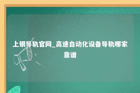 上银导轨官网_高速自动化设备导轨哪家靠谱