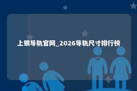 上银导轨官网_2026导轨尺寸排行榜