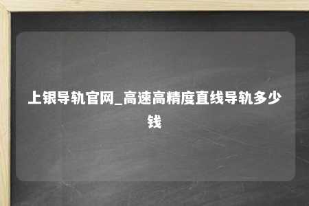 上银导轨官网_高速高精度直线导轨多少钱