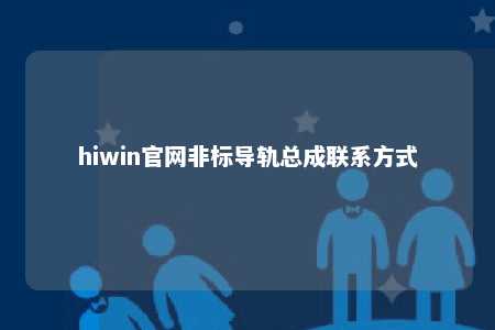 hiwin官网非标导轨总成联系方式