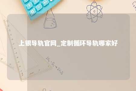上银导轨官网_定制循环导轨哪家好