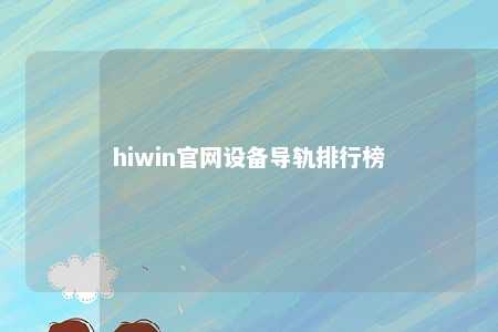 hiwin官网设备导轨排行榜