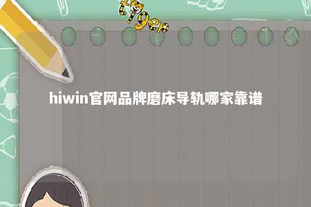 hiwin官网品牌磨床导轨哪家靠谱