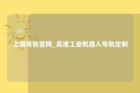 上银导轨官网_高速工业机器人导轨定制