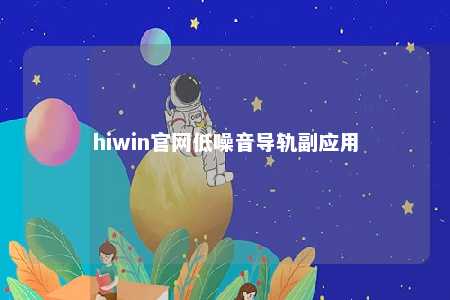 hiwin官网低噪音导轨副应用