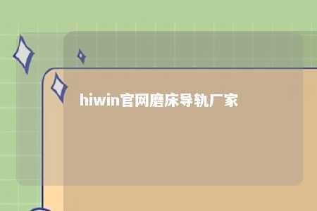 hiwin官网磨床导轨厂家