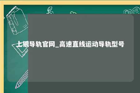 上银导轨官网_高速直线运动导轨型号