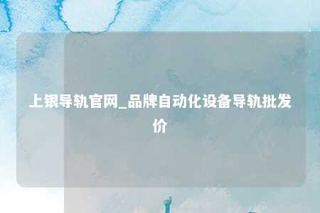 上银导轨官网_品牌自动化设备导轨批发价