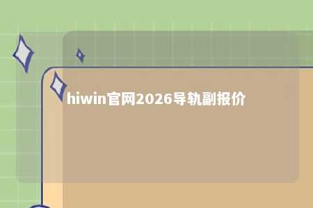hiwin官网2026导轨副报价