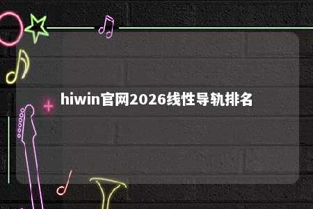 hiwin官网2026线性导轨排名