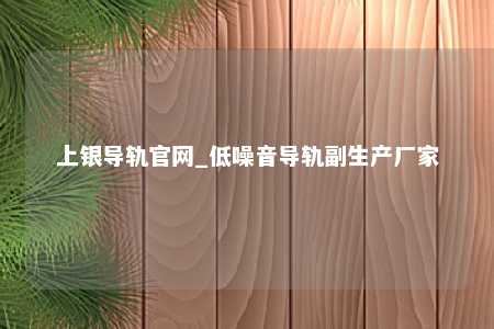 上银导轨官网_低噪音导轨副生产厂家