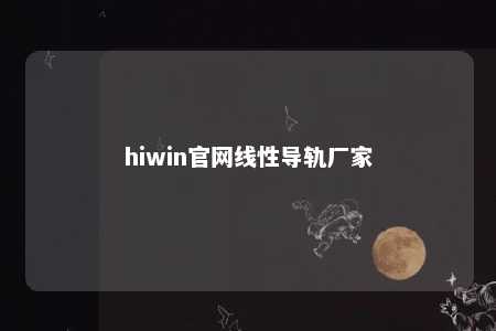 hiwin官网线性导轨厂家
