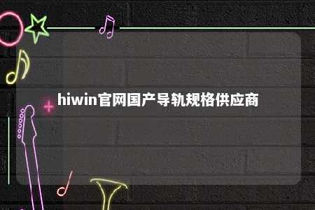 hiwin官网国产导轨规格供应商