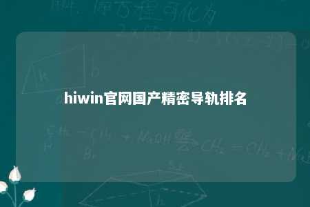 hiwin官网国产精密导轨排名