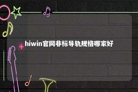 hiwin官网非标导轨规格哪家好