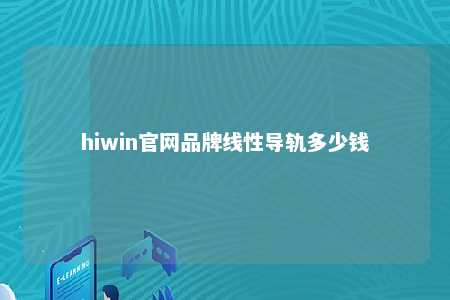 hiwin官网品牌线性导轨多少钱