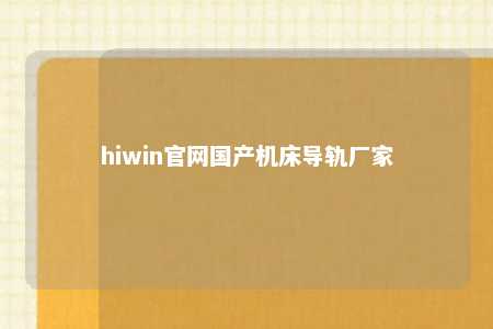 hiwin官网国产机床导轨厂家