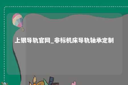 上银导轨官网_非标机床导轨轴承定制
