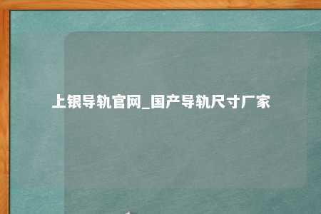 上银导轨官网_国产导轨尺寸厂家
