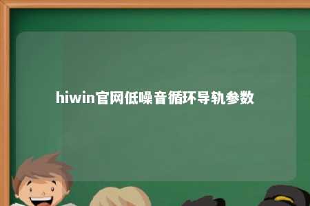 hiwin官网低噪音循环导轨参数