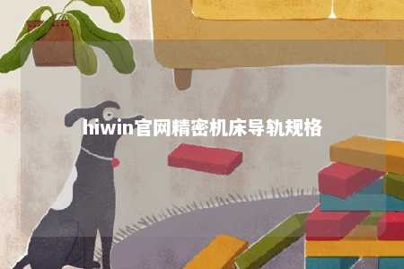 hiwin官网精密机床导轨规格