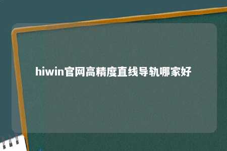 hiwin官网高精度直线导轨哪家好