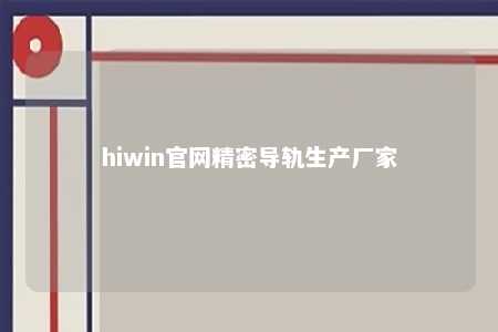 hiwin官网精密导轨生产厂家