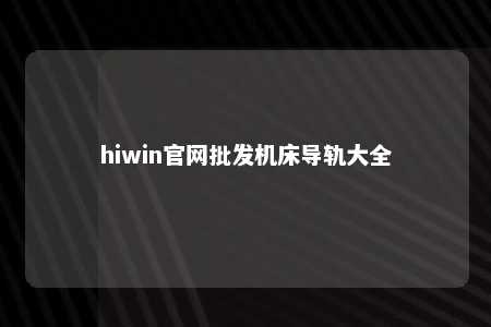 hiwin官网批发机床导轨大全