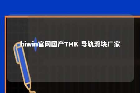 hiwin官网国产THK 导轨滑块厂家