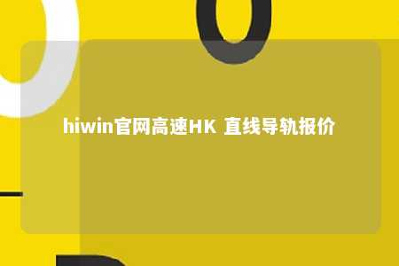 hiwin官网高速HK 直线导轨报价