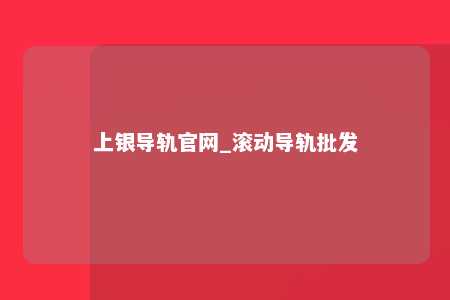 上银导轨官网_滚动导轨批发