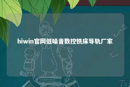 hiwin官网低噪音数控铣床导轨厂家