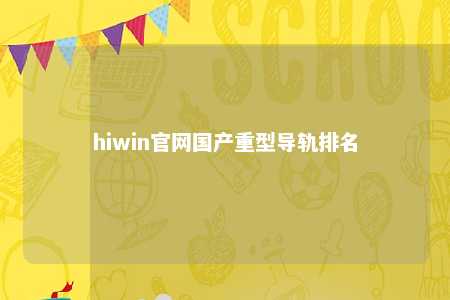 hiwin官网国产重型导轨排名