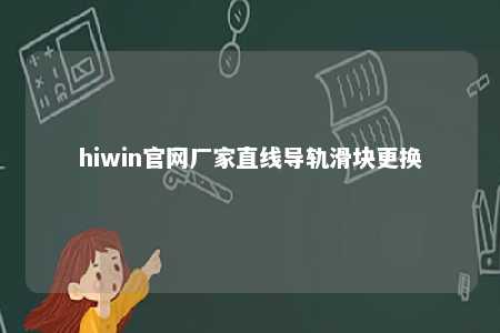 hiwin官网厂家直线导轨滑块更换