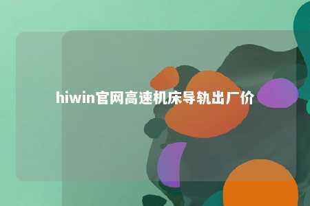hiwin官网高速机床导轨出厂价