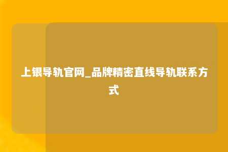上银导轨官网_品牌精密直线导轨联系方式
