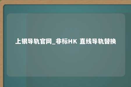 上银导轨官网_非标HK 直线导轨替换
