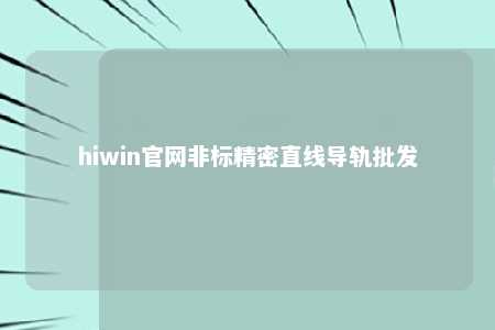 hiwin官网非标精密直线导轨批发