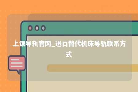 上银导轨官网_进口替代机床导轨联系方式