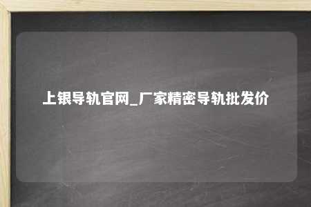 上银导轨官网_厂家精密导轨批发价