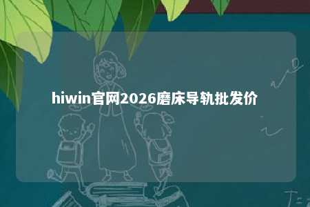 hiwin官网2026磨床导轨批发价